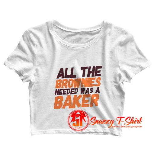 All The Brownies Needed Was a Baker Crop Top Shirt