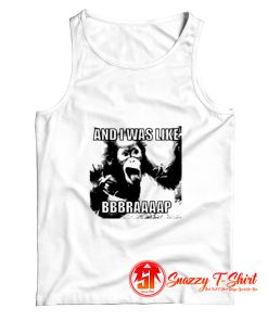 And I Was Like Bbbraaaap Funny Monkey Tank Top