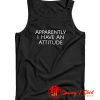 Apparently I Have An Attitude Tank Top