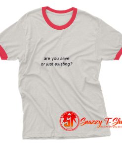 Are You Alive or Just Existing Ringer Tee