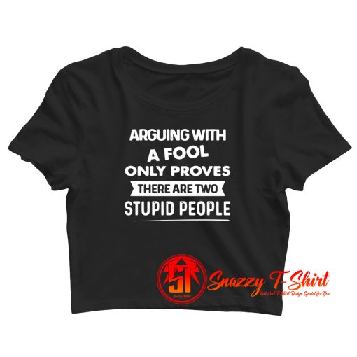 Arguing With A Fool Only Proves Crop Top Shirt