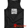 BLM Parody Nothing Really Matters Tank Top