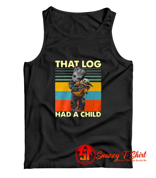 Baby Groot hug Baby Yoda that log had a child Tank Top