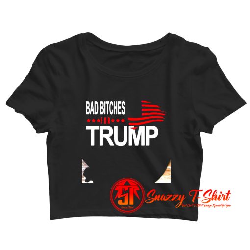 Bad Bitches For Trump Crop Top Shirt