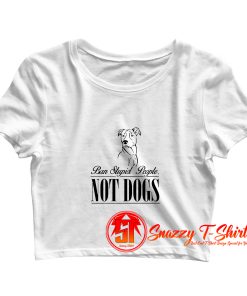 Ban Stupid people not dogs Crop Top Shirt