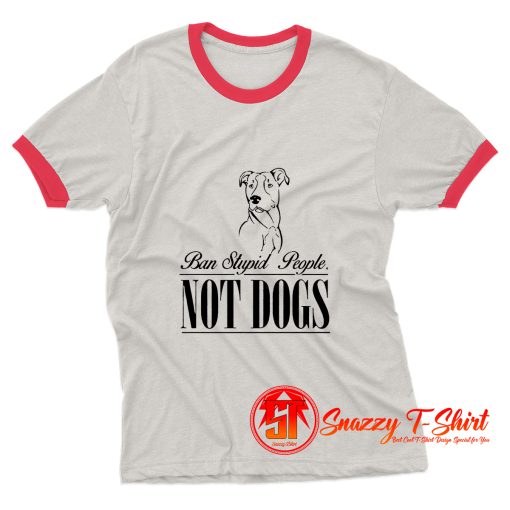 Ban Stupid people not dogs Ringer Tee