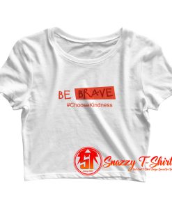 Be Brave Choose kindness Crop Top Shirt