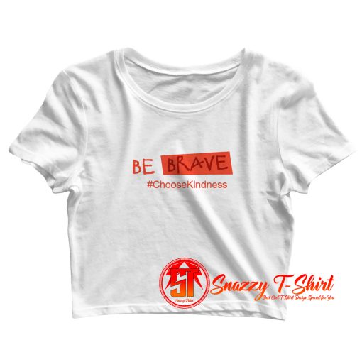 Be Brave Choose kindness Crop Top Shirt