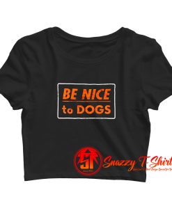 Be Nice To Dogs Crop Top Shirt