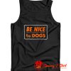 Be Nice To Dogs Tank Top