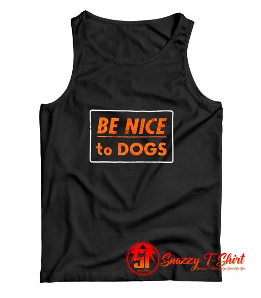 Be Nice To Dogs Tank Top