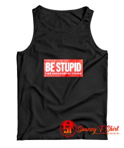 Be Stupid For Successful Living Tank Top