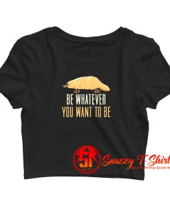 Be Whatever You Want To Be Crop Top Shirt