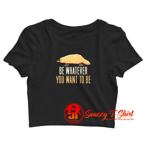 Be Whatever You Want To Be Crop Top Shirt