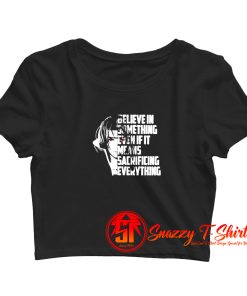 Believe in something even if it means sacrificing everything Crop Top Shirt