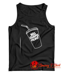 Big Gulps Huh Welp See Ya Later Dumb Tank Top