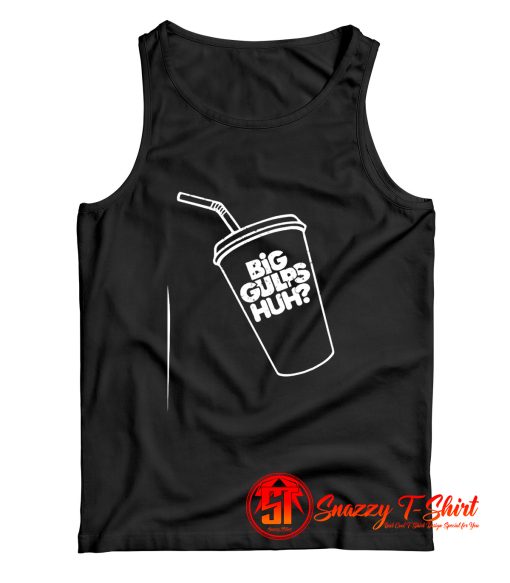 Big Gulps Huh Welp See Ya Later Dumb Tank Top