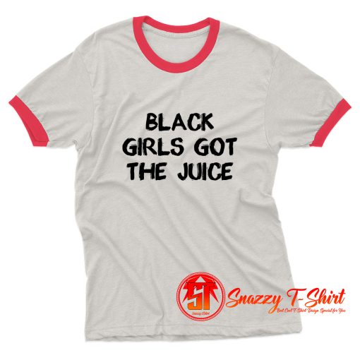 Black Girls Got The Juice Ringer Tee