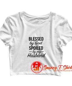 Blessed by God Spoiled by My Husband Crop Top Shirt