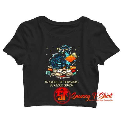 Book Lovers In A World Of Bookworms Be A Book Dragon Classic Crop Top Shirt