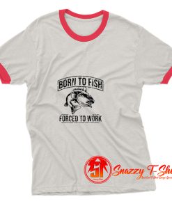 Born to Fish Forced to work Ringer Tee