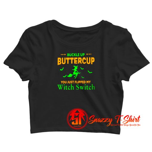 Buckle Up Buttercup You Just Flipped My Witch Switch Crop Top Shirt