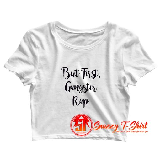 But First Gangster Rap Crop Top Shirt