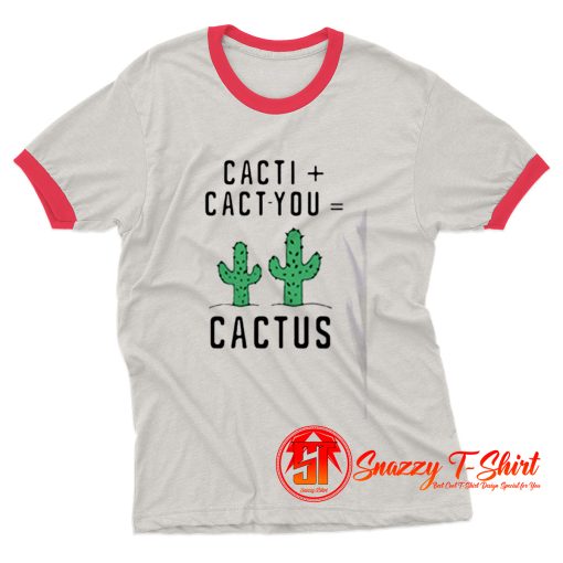 Cacti cact you cactus Ringer Tee