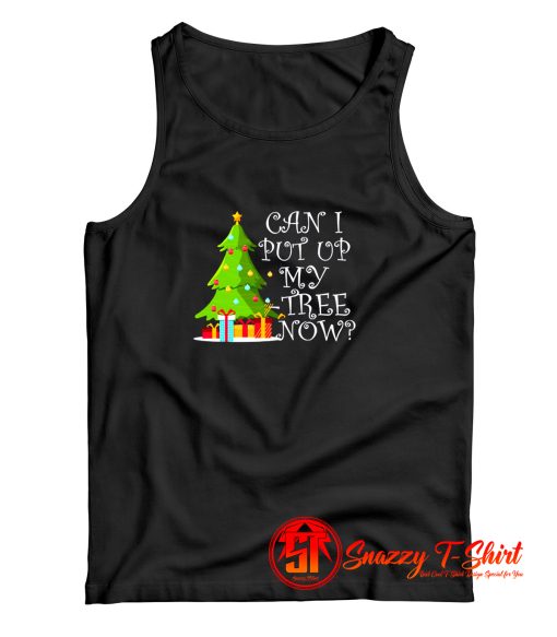 Can I Put Up My Christmas Tree Now Tank Top