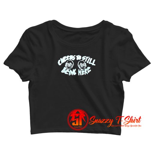 Cheers To Still Being Here Crop Top Shirt