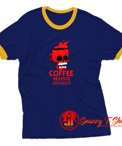 Coffee Because Sleep Is For The childless Ringer Tee