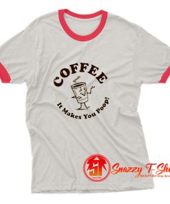 Coffee It Makes You Poop Ringer Tee