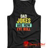 Dad Jokes Are How Eye Roll Tank Top