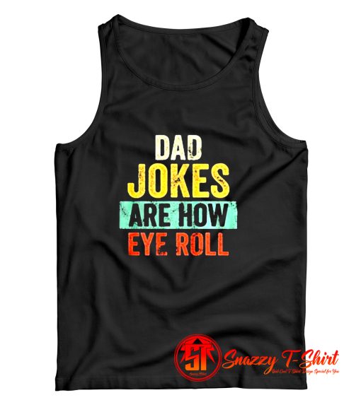 Dad Jokes Are How Eye Roll Tank Top