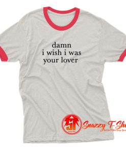 Damn I Wish I was Your Lover Ringer Tee