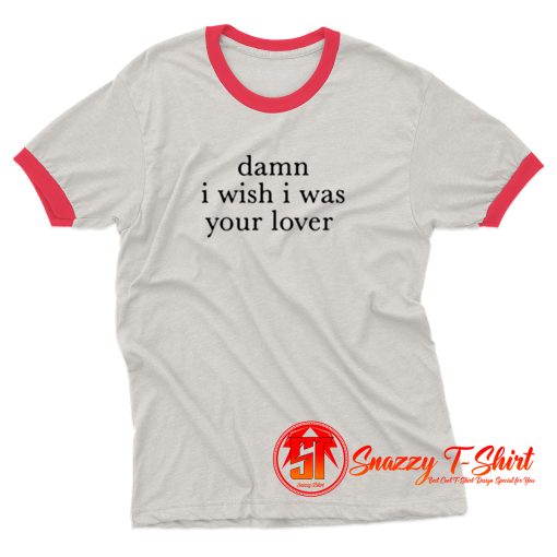 Damn I Wish I was Your Lover Ringer Tee