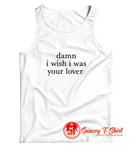 Damn I Wish I was Your Lover Tank Top