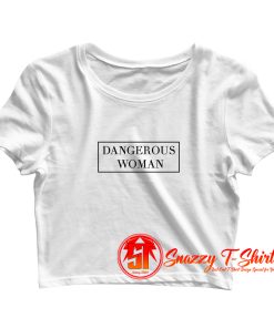 Dangerous woman Crop Top Shirt