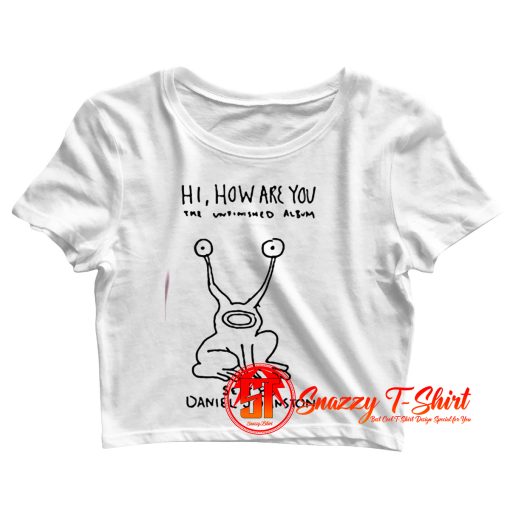 Daniel Johnston Hi How Are You Music Crop Top Shirt