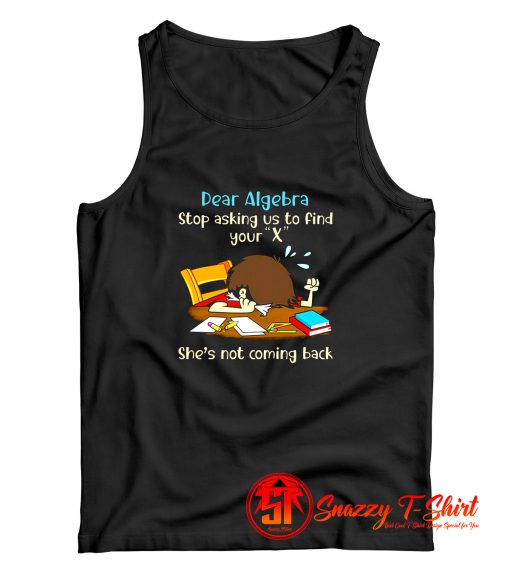 Dear Algebra Stop Asking Tank Top