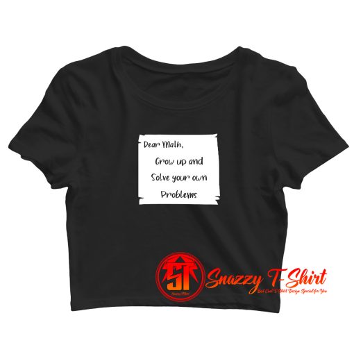 Dear Math Grow Up And Solve Your Own Problems Crop Top Shirt