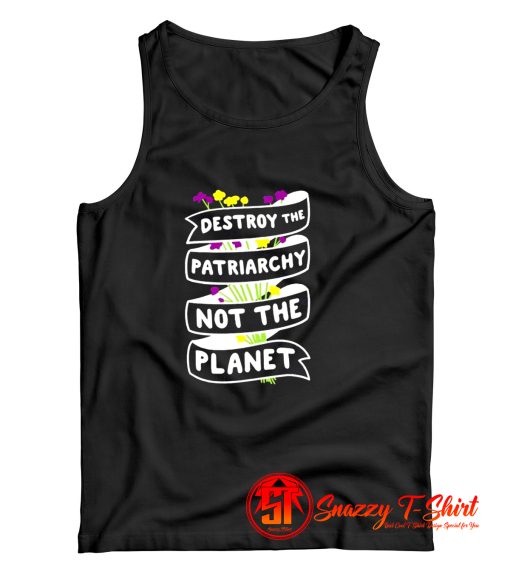 Destroy The Patriarchy Not The Planet Tank Top