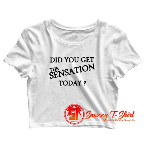 Did You Get The Sensation Today Ringer Crop Top Shirt