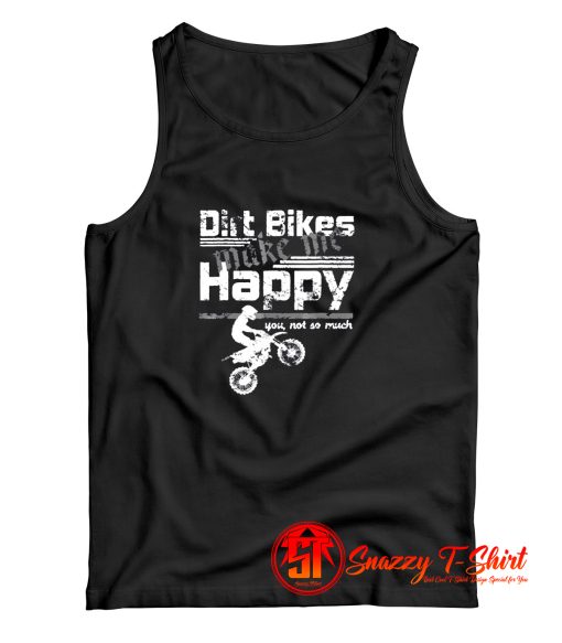 Dirt Bikes Make Me Happy You Not So Much Tank Top