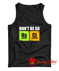 Dont Be So Na Cl Chemistry Tank Top