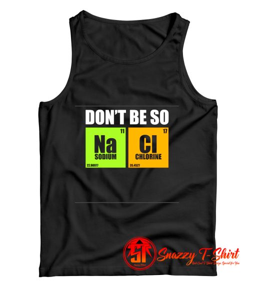 Dont Be So Na Cl Chemistry Tank Top