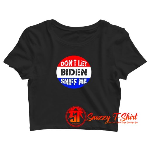 Dont Let Biden Sniff Me Crop Top Shirt