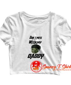 Dont mess with my Daddy Hulk Baby Crop Top Shirt