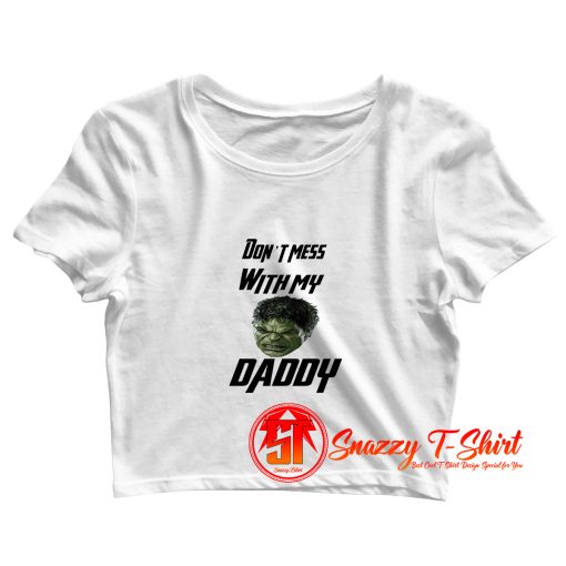 Dont mess with my Daddy Hulk Baby Crop Top Shirt