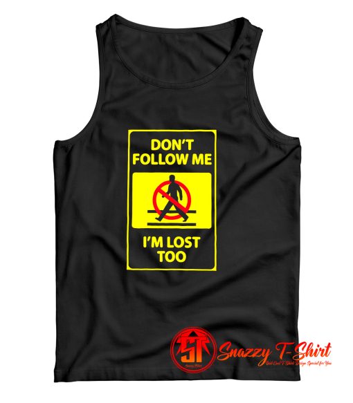 Dontt Follow Me Im Lost Too Tank Top